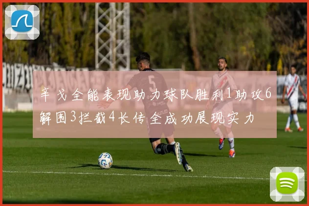 辛戈全能表现助力球队胜利1助攻6解围3拦截4长传全成功展现实力